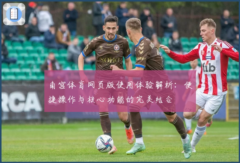 南宫体育网页版使用体验解析：便捷操作与核心功能的完美结合